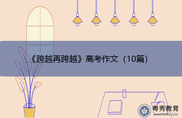 《跨越再跨越》高考作文（10篇）