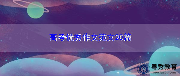 高考优秀作文范文20篇 高考优秀作文范文20篇