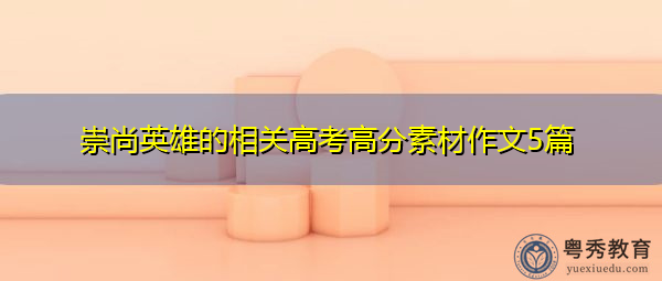 崇尚英雄的相关高考高分素材作文5篇 崇尚英雄的相关高考高分素材作文5篇