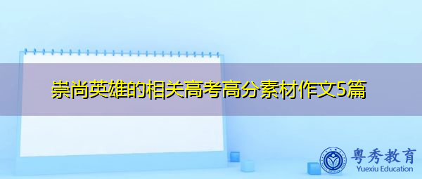 崇尚英雄的相关高考高分素材作文5篇 崇尚英雄的相关高考高分素材作文5篇
