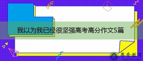 我以为我已经很坚强高考高分作文5篇