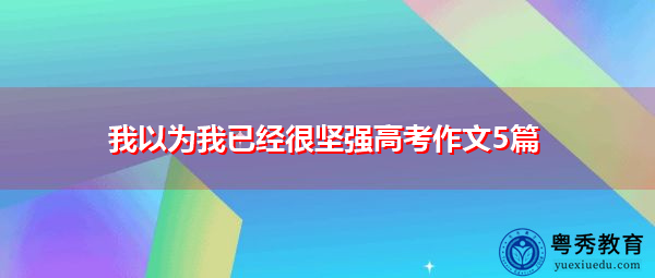 我以为我已经很坚强高考作文5篇