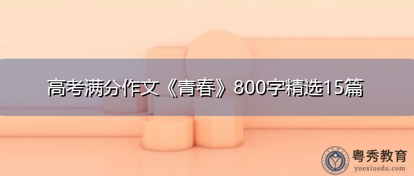 高考满分作文《青春》800字精选15篇 高考满分作文《青春》800字精选15篇