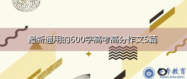 最新通用的600字高考高分作文5篇