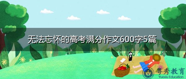 无法忘怀的高考满分作文600字5篇
