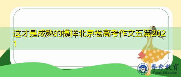 这才是成熟的模样北京卷高考作文五篇2021 这才是成熟的模样北京卷高考作文五篇2021