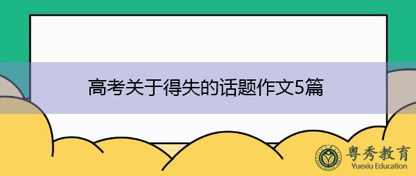高考关于得失的话题作文5篇 高考关于得失的话题作文5篇