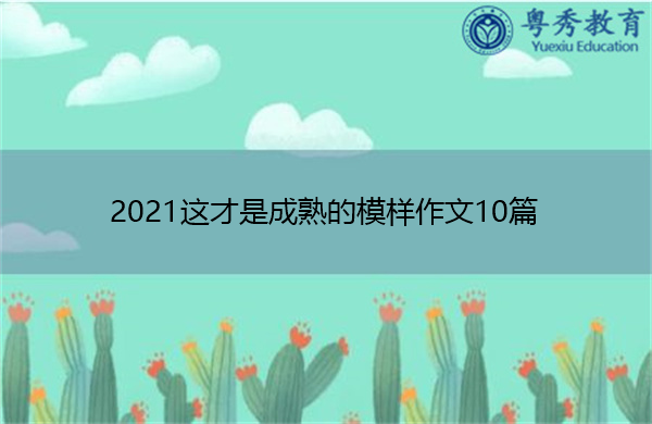 2021这才是成熟的模样作文10篇 2021这才是成熟的模样作文10篇