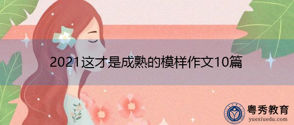 2021这才是成熟的模样作文10篇 2021这才是成熟的模样作文10篇