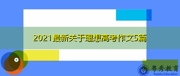 2021最新关于理想高考作文5篇 2021最新关于理想高考作文5篇
