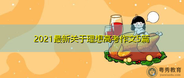 2021最新关于理想高考作文5篇 2021最新关于理想高考作文5篇