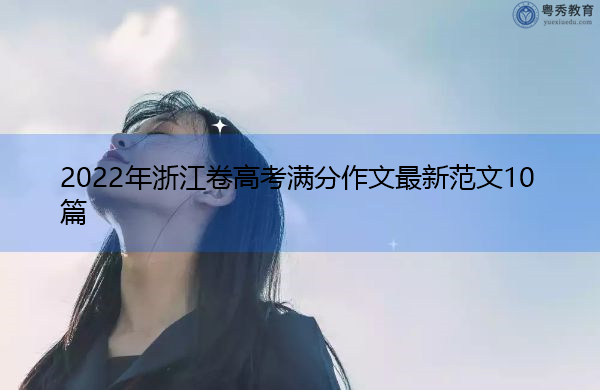 2022年浙江卷高考满分作文最新范文10篇 2022年浙江卷高考满分作文最新范文10篇
