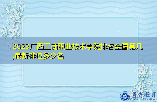2023广西工商职业技术学院排名全国第几,最新排位多少名