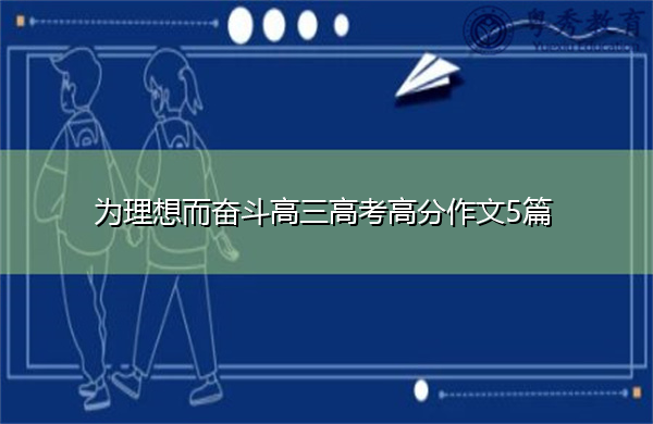 为理想而奋斗高三高考高分作文5篇 为理想而奋斗高三高考高分作文5篇