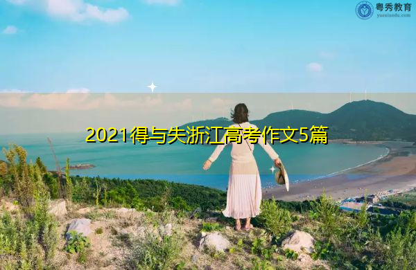 2021得与失浙江高考作文5篇 2021得与失浙江高考作文5篇