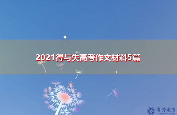 2021得与失高考作文材料5篇 2021得与失高考作文材料5篇