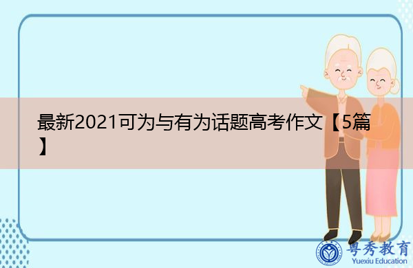 最新2021可为与有为话题高考作文【5篇】 最新2021可为与有为话题高考作文【5篇】