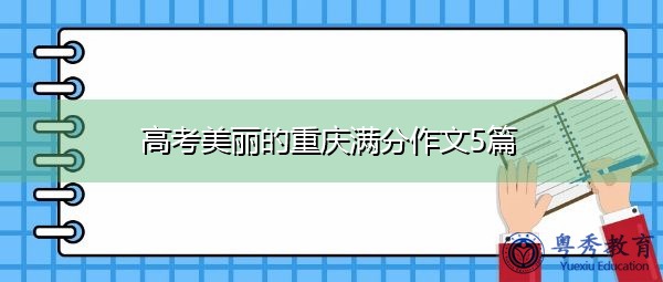 高考美丽的重庆满分作文5篇 高考美丽的重庆满分作文5篇