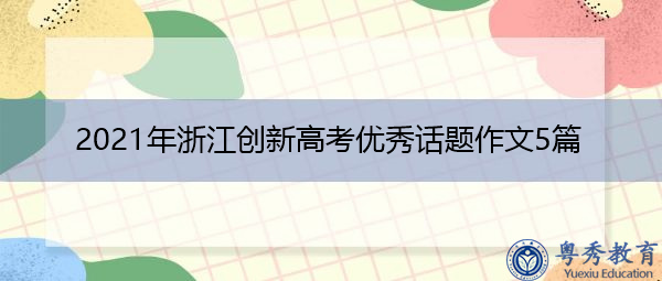 2021年浙江创新高考优秀话题作文5篇 2021年浙江创新高考优秀话题作文5篇
