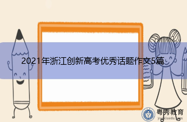 2021年浙江创新高考优秀话题作文5篇 2021年浙江创新高考优秀话题作文5篇