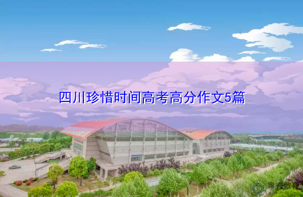 四川珍惜时间高考高分作文5篇 四川珍惜时间高考高分作文5篇