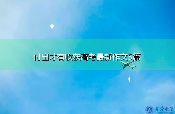 付出才有收获高考最新作文5篇 付出才有收获高考最新作文5篇