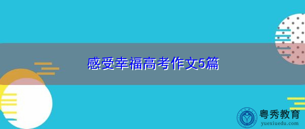感受幸福高考作文5篇 感受幸福高考作文5篇