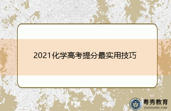 2021化学高考提分最实用技巧 2021化学高考提分最实用技巧