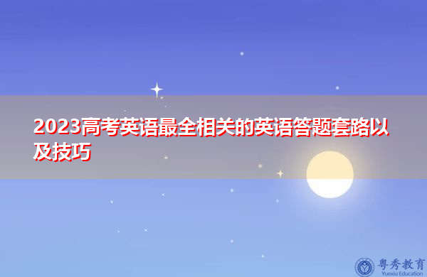 2023高考英语最全相关的英语答题套路以及技巧