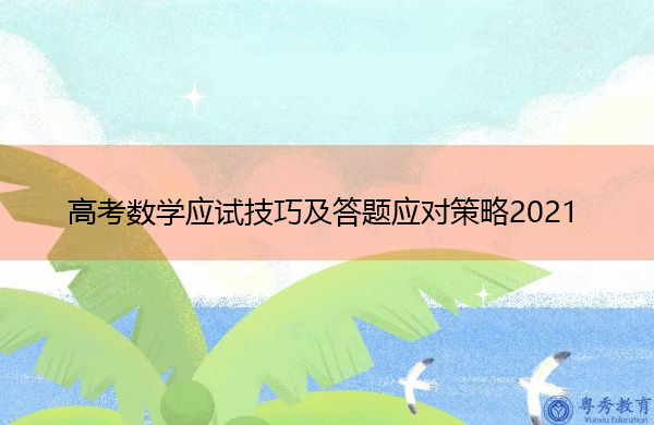 高考数学应试技巧及答题应对策略2021 高考数学应试技巧及答题应对策略2021