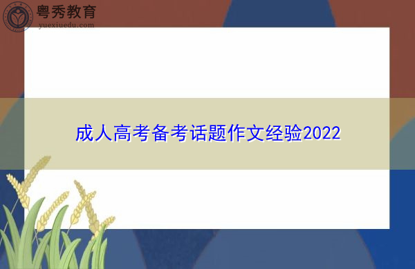 成人高考备考话题作文经验2022 成人高考备考话题作文经验2022
