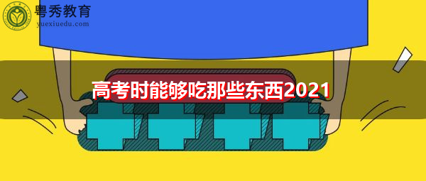 高考时能够吃那些东西2021 高考时能够吃那些东西2021