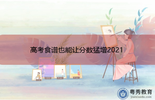 高考食谱也能让分数猛增2021