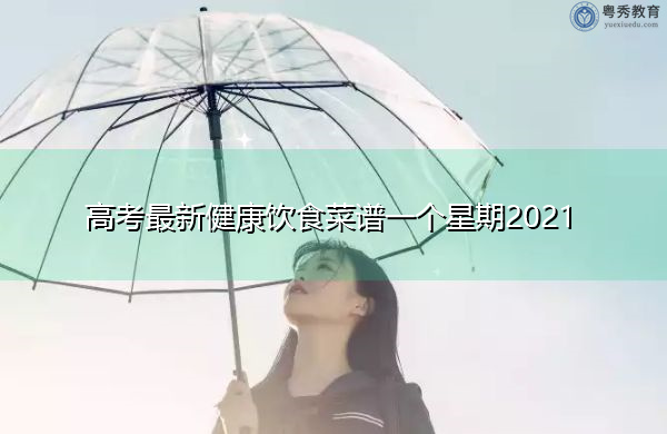 高考最新健康饮食菜谱一个星期2021 高考最新健康饮食菜谱一个星期2021