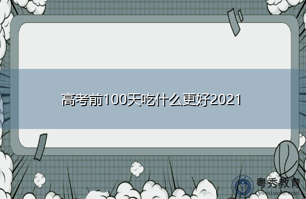 高考前100天吃什么更好2021