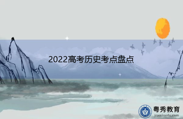 2022高考历史考点盘点 2022高考历史考点盘点
