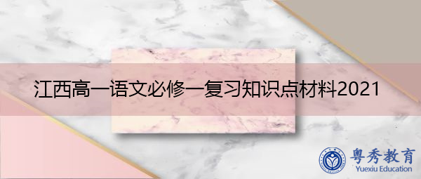 江西高一语文必修一复习知识点材料2021 江西高一语文必修一复习知识点材料2021
