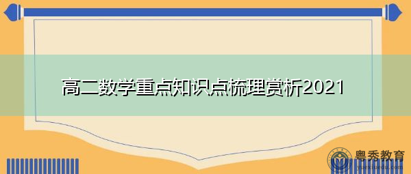 高二数学重点知识点梳理赏析2021 高二数学重点知识点梳理赏析2021