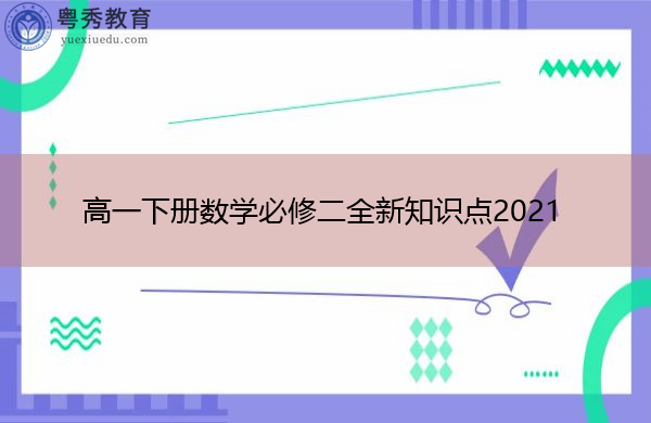 高一下册数学必修二全新知识点2021 高一下册数学必修二全新知识点2021