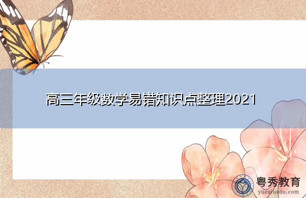 高三年级数学易错知识点整理2021 高三年级数学易错知识点整理2021