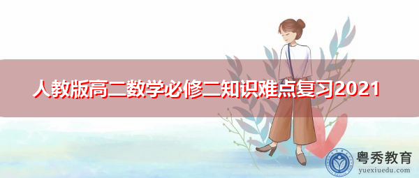 人教版高二数学必修二知识难点复习2021 人教版高二数学必修二知识难点复习2021