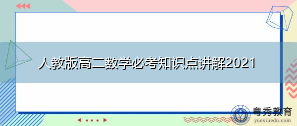 人教版高二数学必考知识点讲解2021
