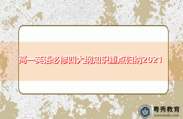 高一英语必修四大纲知识重点归纳2021 高一英语必修四大纲知识重点归纳2021