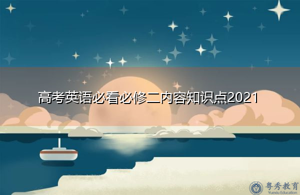 高考英语必看必修二内容知识点2021 高考英语必看必修二内容知识点2021