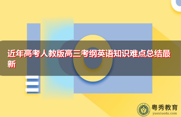 近年高考人教版高三考纲英语知识难点总结最新 近年高考人教版高三考纲英语知识难点总结最新