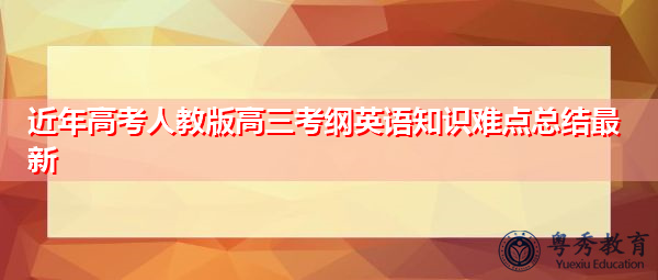 近年高考人教版高三考纲英语知识难点总结最新