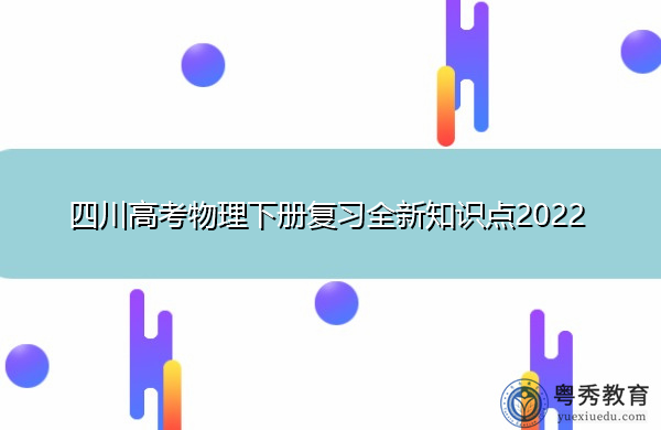 四川高考物理下册复习全新知识点2022 四川高考物理下册复习全新知识点2022