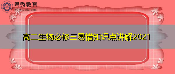 高二生物必修三易错知识点讲解2021 高二生物必修三易错知识点讲解2021