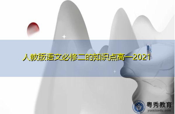 人教版语文必修二的知识点高一2021 人教版语文必修二的知识点高一2021