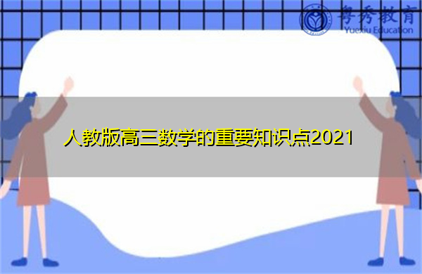 人教版高三数学的重要知识点2021